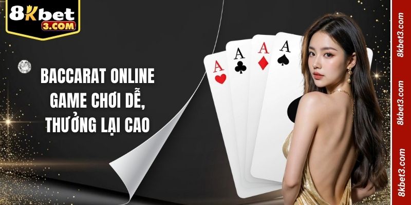 Baccarat online - Game chơi dễ, thưởng lại cao