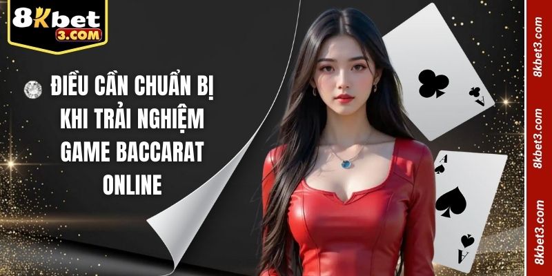 Điều cần chuẩn bị khi trải nghiệm game Baccarat online