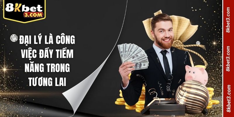Đại lý là công việc đầy tiềm năng trong tương lai