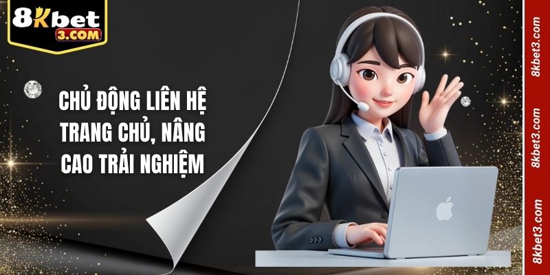 Chủ động liên hệ trang chủ, nâng cao trải nghiệm
