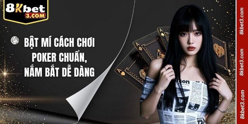 Bật mí cách chơi Poker chuẩn, nắm bắt dễ dàng