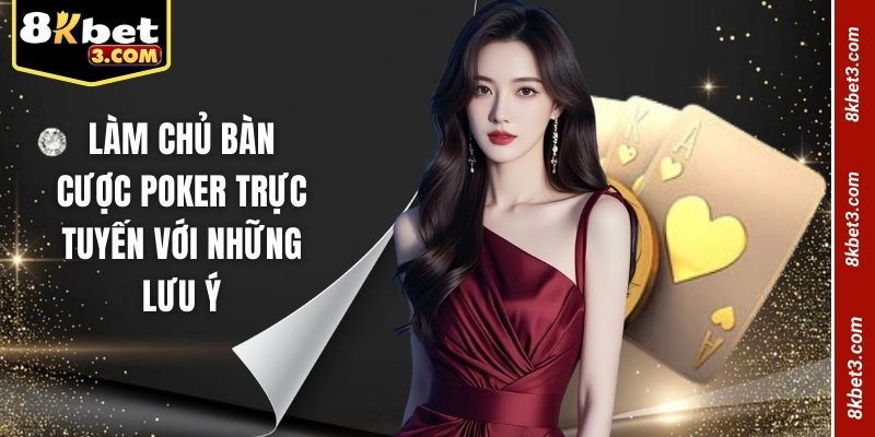 Làm chủ bàn cược Poker trực tuyến với những lưu ý