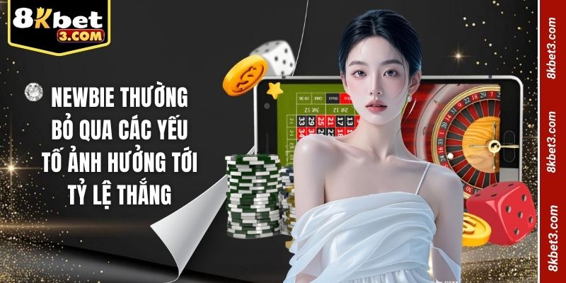 Newbie thường bỏ qua các yếu tố ảnh hưởng tới tỷ lệ thắng