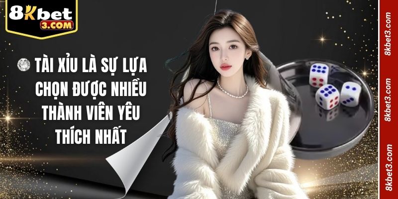 Tài xỉu là sự lựa chọn được nhiều thành viên yêu thích nhất